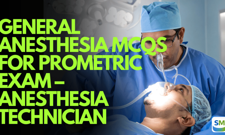 General Anesthesia MCQs for Prometric Exam – Anesthesia Technician