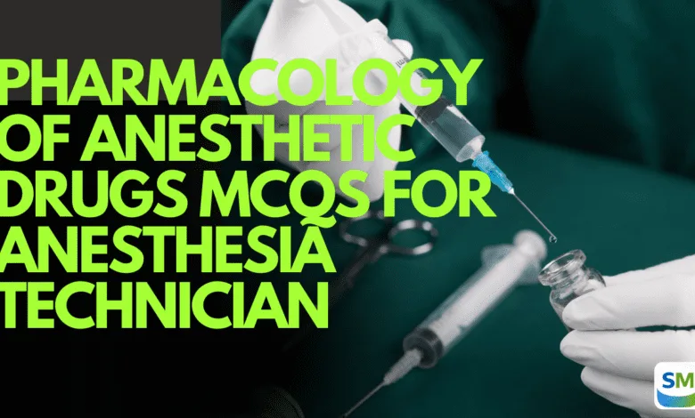 Pharmacology of Anesthetic Drugs MCQs for Anesthesia Technician | Prometric Exam Pharmacology of Anesthetic Drugs MCQs for Anesthesia Technician